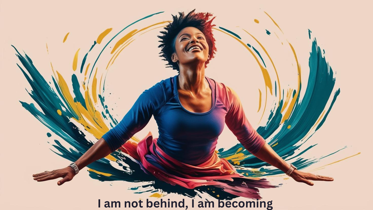 I am not behind, i am becoming!!!